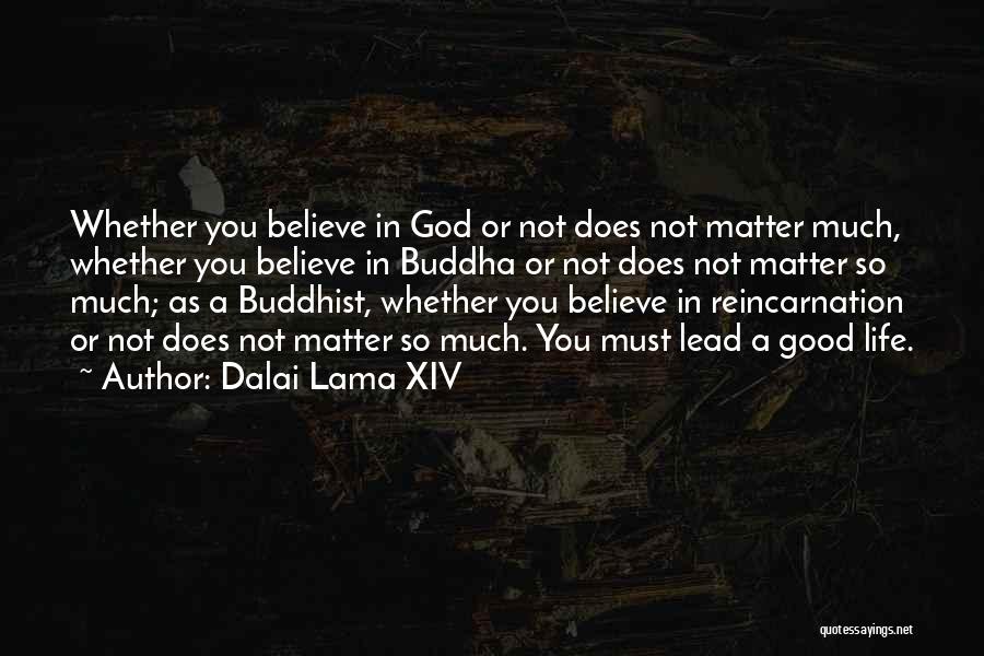 Dalai Lama XIV Quotes: Whether You Believe In God Or Not Does Not Matter Much, Whether You Believe In Buddha Or Not Does Not