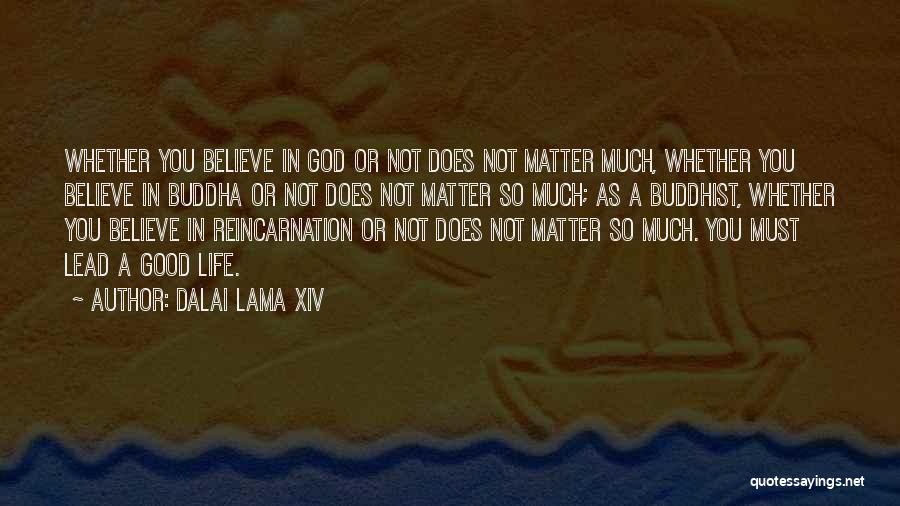 Dalai Lama XIV Quotes: Whether You Believe In God Or Not Does Not Matter Much, Whether You Believe In Buddha Or Not Does Not