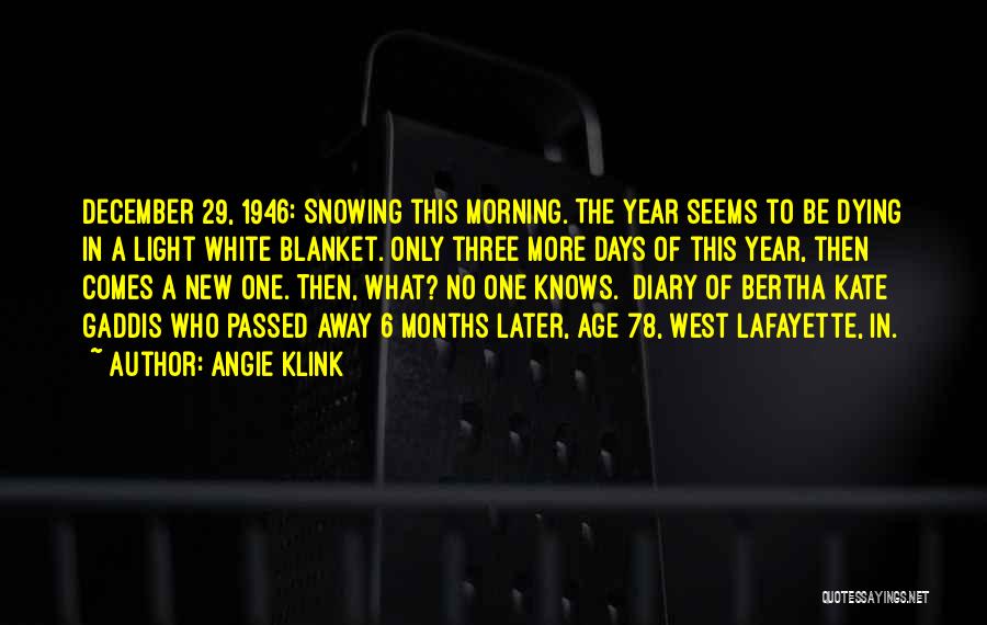 Angie Klink Quotes: December 29, 1946: Snowing This Morning. The Year Seems To Be Dying In A Light White Blanket. Only Three More