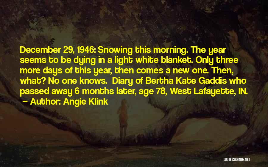 Angie Klink Quotes: December 29, 1946: Snowing This Morning. The Year Seems To Be Dying In A Light White Blanket. Only Three More