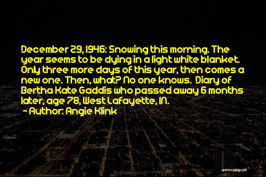 Angie Klink Quotes: December 29, 1946: Snowing This Morning. The Year Seems To Be Dying In A Light White Blanket. Only Three More