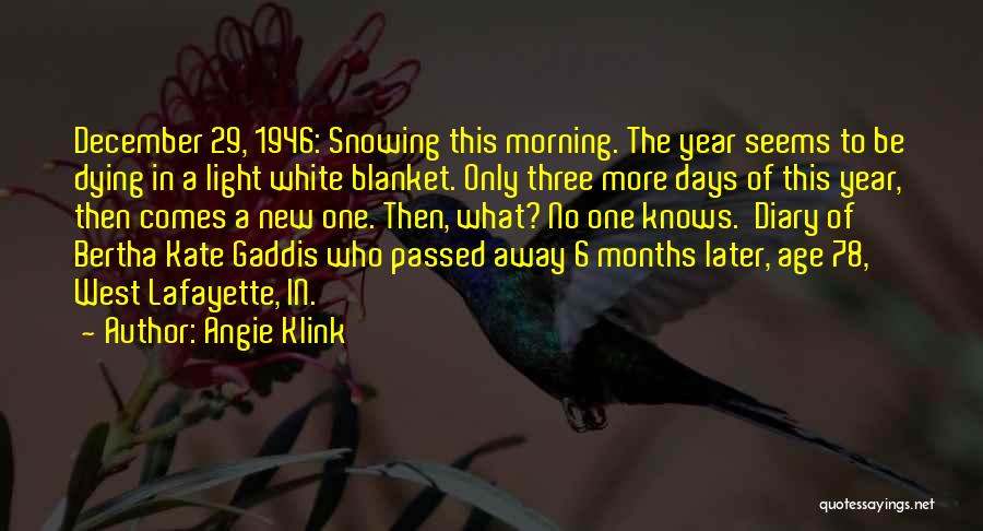 Angie Klink Quotes: December 29, 1946: Snowing This Morning. The Year Seems To Be Dying In A Light White Blanket. Only Three More