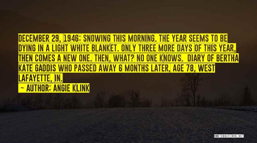 Angie Klink Quotes: December 29, 1946: Snowing This Morning. The Year Seems To Be Dying In A Light White Blanket. Only Three More