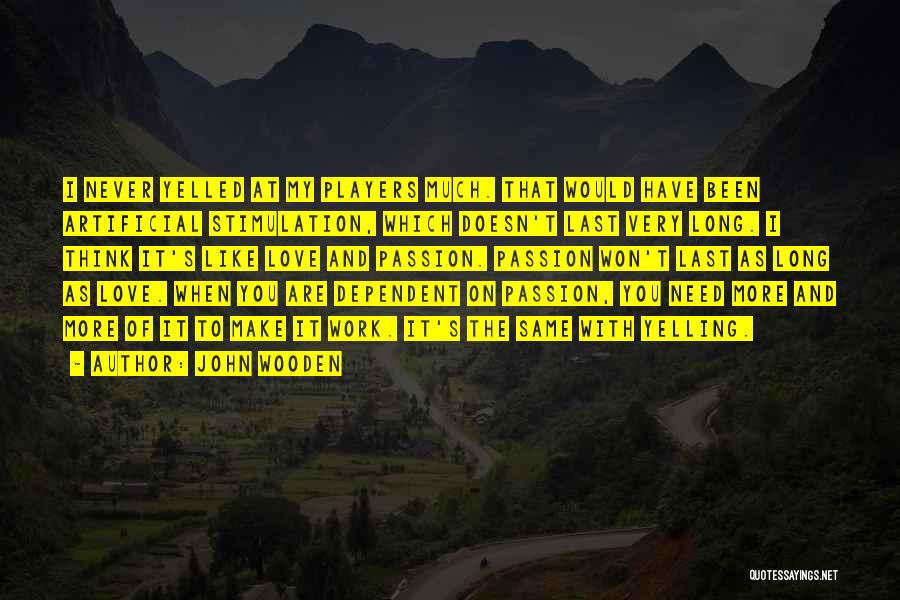 John Wooden Quotes: I Never Yelled At My Players Much. That Would Have Been Artificial Stimulation, Which Doesn't Last Very Long. I Think
