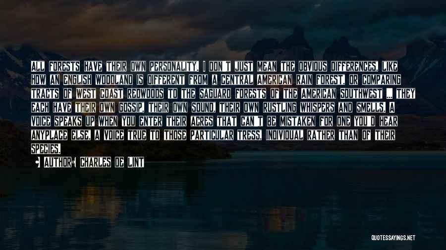 Charles De Lint Quotes: All Forests Have Their Own Personality. I Don't Just Mean The Obvious Differences, Like How An English Woodland Is Different