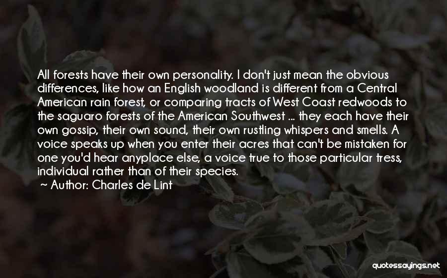 Charles De Lint Quotes: All Forests Have Their Own Personality. I Don't Just Mean The Obvious Differences, Like How An English Woodland Is Different