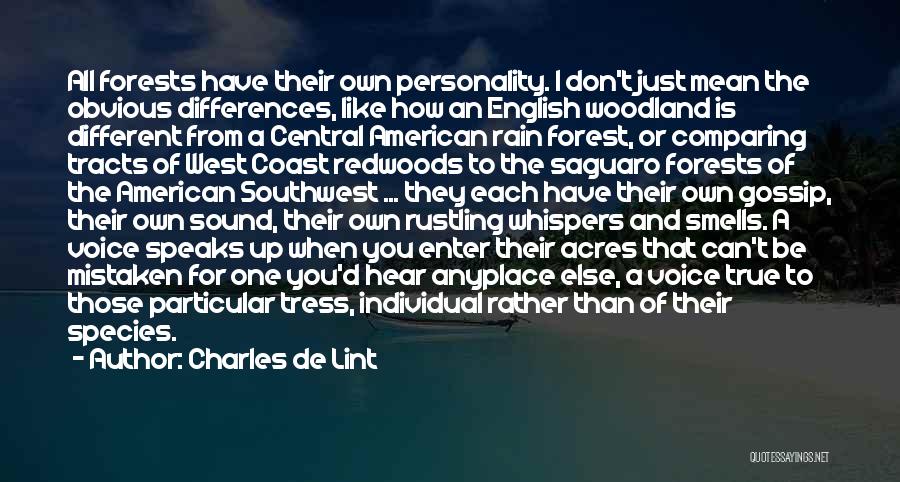 Charles De Lint Quotes: All Forests Have Their Own Personality. I Don't Just Mean The Obvious Differences, Like How An English Woodland Is Different