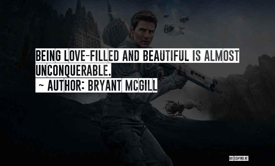 Bryant McGill Quotes: Being Love-filled And Beautiful Is Almost Unconquerable.