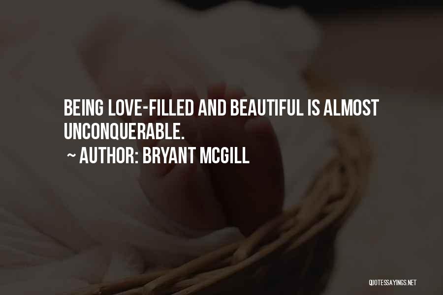 Bryant McGill Quotes: Being Love-filled And Beautiful Is Almost Unconquerable.