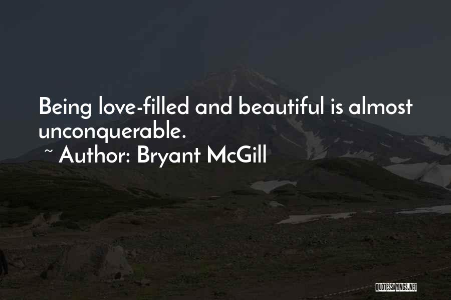 Bryant McGill Quotes: Being Love-filled And Beautiful Is Almost Unconquerable.