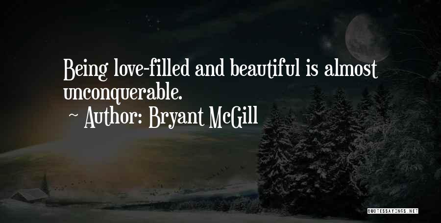 Bryant McGill Quotes: Being Love-filled And Beautiful Is Almost Unconquerable.
