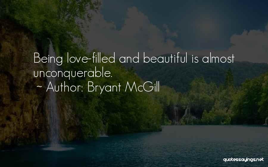 Bryant McGill Quotes: Being Love-filled And Beautiful Is Almost Unconquerable.