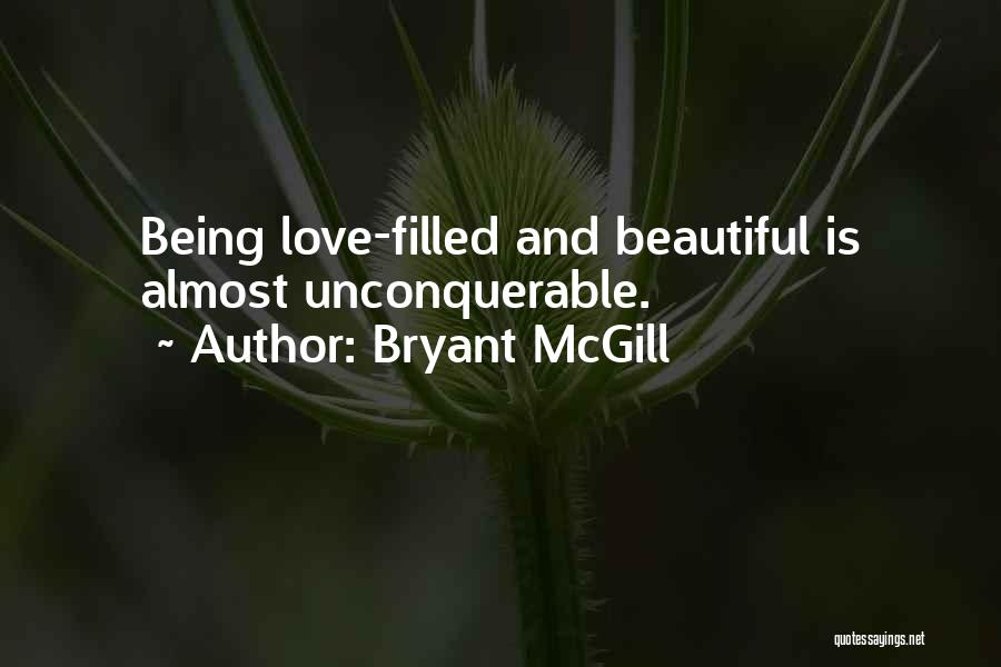 Bryant McGill Quotes: Being Love-filled And Beautiful Is Almost Unconquerable.