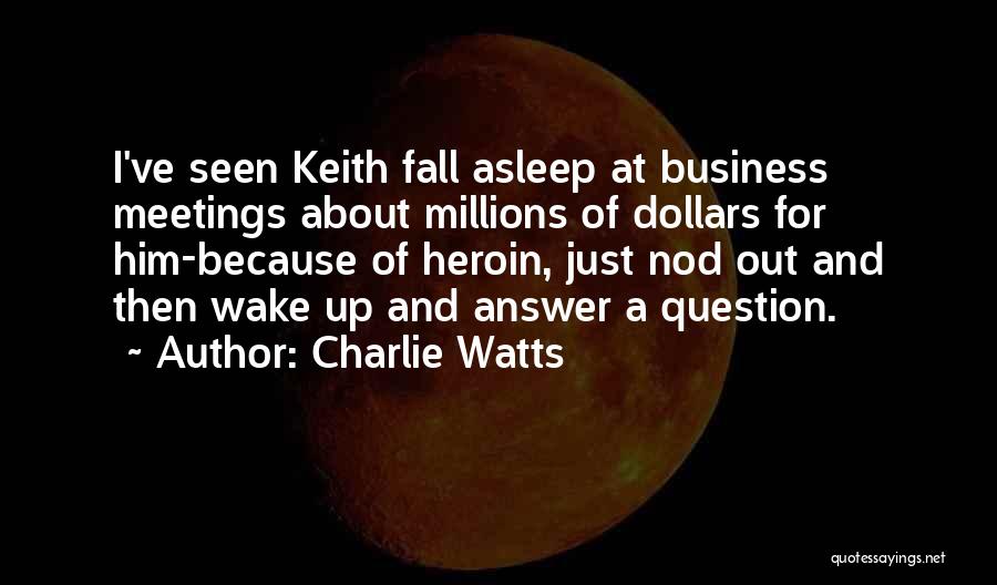 Charlie Watts Quotes: I've Seen Keith Fall Asleep At Business Meetings About Millions Of Dollars For Him-because Of Heroin, Just Nod Out And
