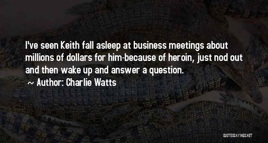 Charlie Watts Quotes: I've Seen Keith Fall Asleep At Business Meetings About Millions Of Dollars For Him-because Of Heroin, Just Nod Out And