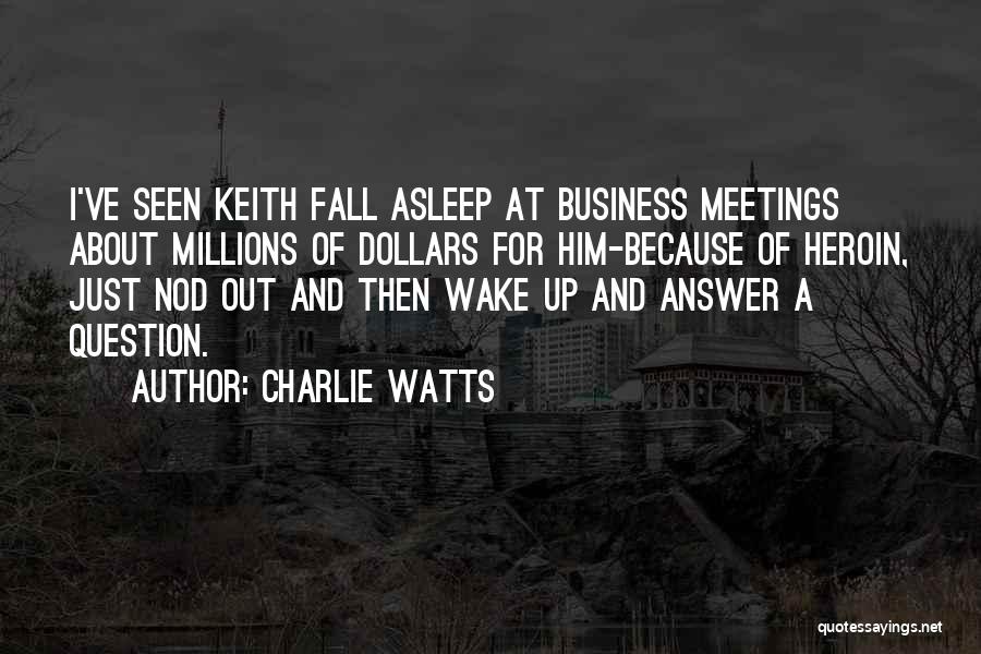 Charlie Watts Quotes: I've Seen Keith Fall Asleep At Business Meetings About Millions Of Dollars For Him-because Of Heroin, Just Nod Out And
