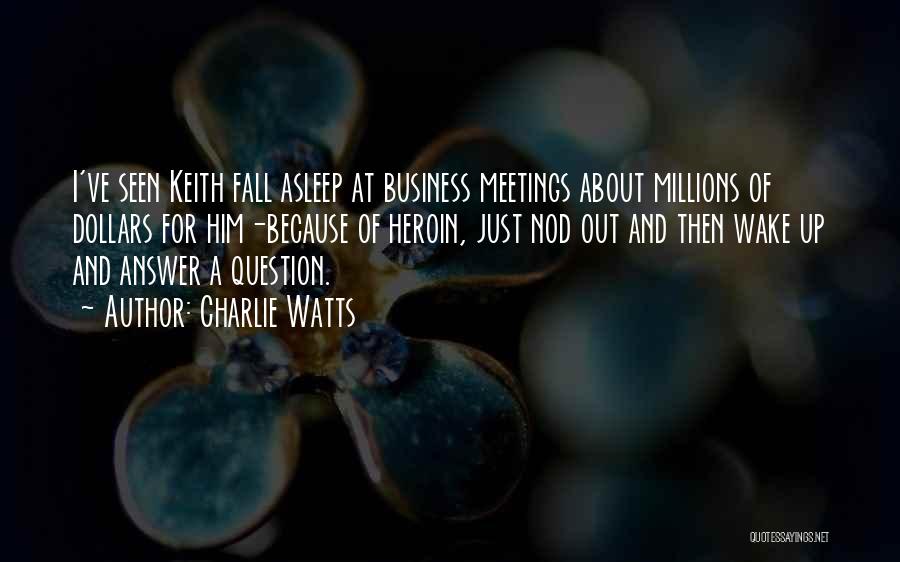Charlie Watts Quotes: I've Seen Keith Fall Asleep At Business Meetings About Millions Of Dollars For Him-because Of Heroin, Just Nod Out And