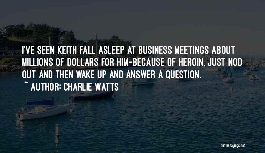 Charlie Watts Quotes: I've Seen Keith Fall Asleep At Business Meetings About Millions Of Dollars For Him-because Of Heroin, Just Nod Out And