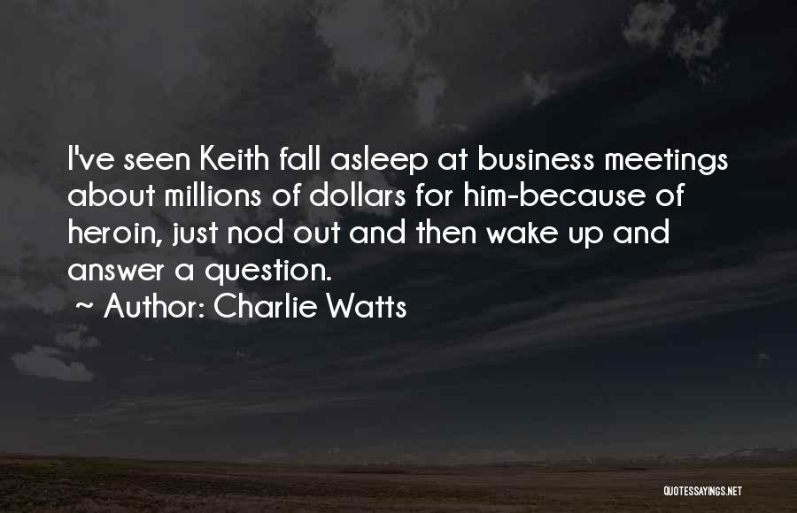 Charlie Watts Quotes: I've Seen Keith Fall Asleep At Business Meetings About Millions Of Dollars For Him-because Of Heroin, Just Nod Out And