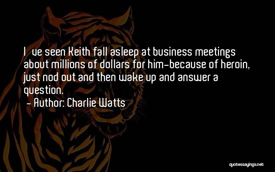 Charlie Watts Quotes: I've Seen Keith Fall Asleep At Business Meetings About Millions Of Dollars For Him-because Of Heroin, Just Nod Out And