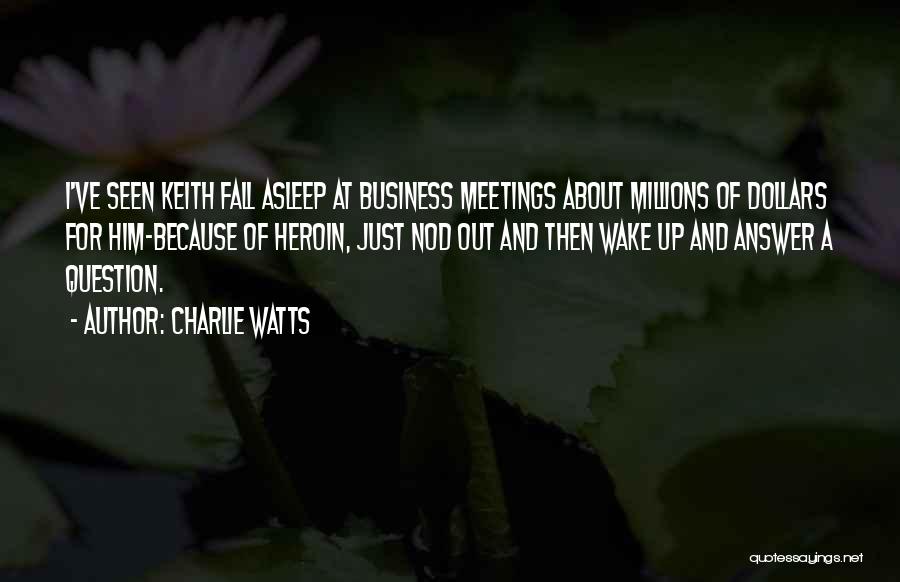 Charlie Watts Quotes: I've Seen Keith Fall Asleep At Business Meetings About Millions Of Dollars For Him-because Of Heroin, Just Nod Out And