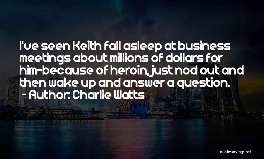 Charlie Watts Quotes: I've Seen Keith Fall Asleep At Business Meetings About Millions Of Dollars For Him-because Of Heroin, Just Nod Out And