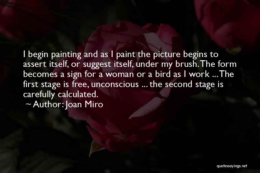 Joan Miro Quotes: I Begin Painting And As I Paint The Picture Begins To Assert Itself, Or Suggest Itself, Under My Brush. The