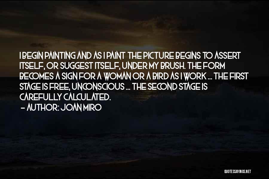 Joan Miro Quotes: I Begin Painting And As I Paint The Picture Begins To Assert Itself, Or Suggest Itself, Under My Brush. The