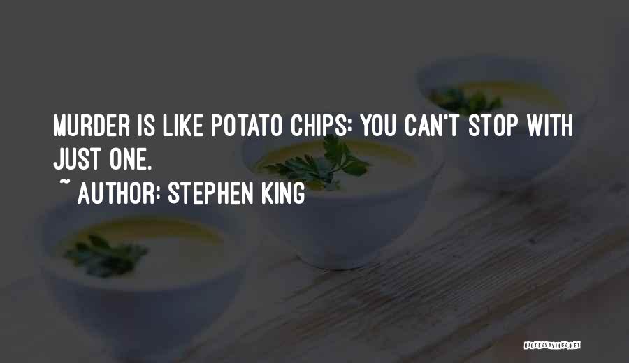 Stephen King Quotes: Murder Is Like Potato Chips: You Can't Stop With Just One.