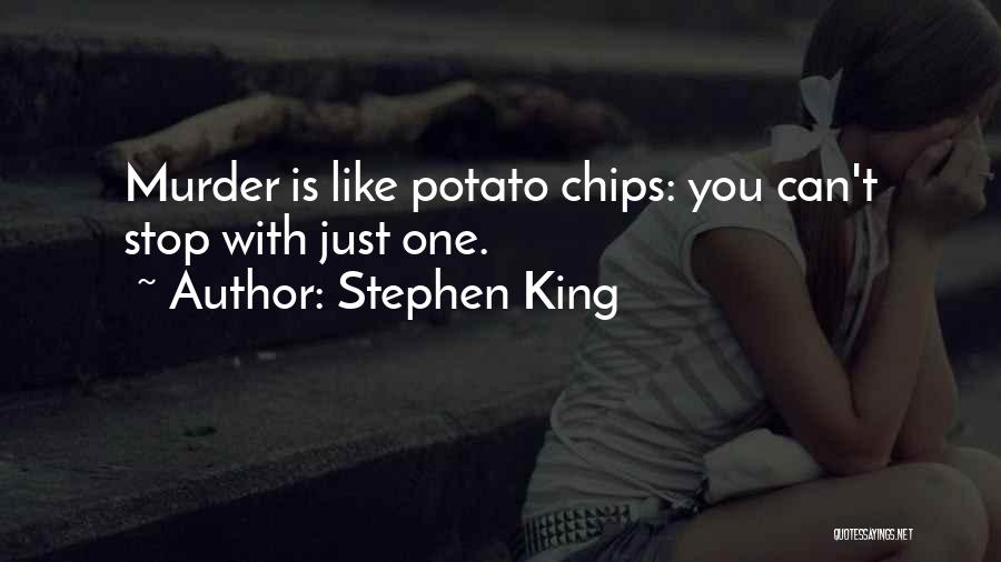 Stephen King Quotes: Murder Is Like Potato Chips: You Can't Stop With Just One.