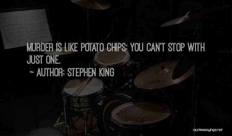 Stephen King Quotes: Murder Is Like Potato Chips: You Can't Stop With Just One.
