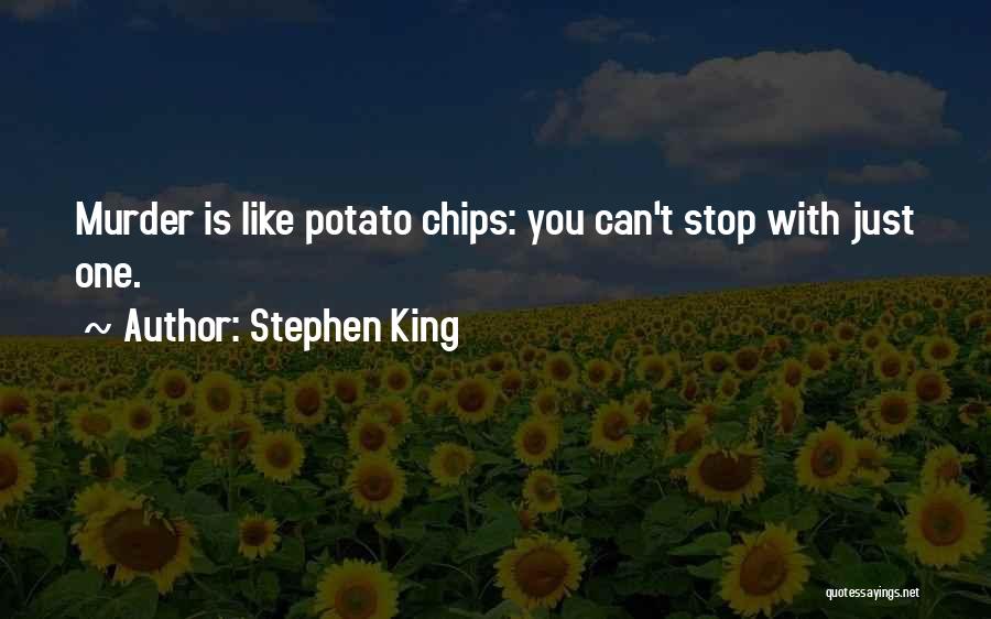 Stephen King Quotes: Murder Is Like Potato Chips: You Can't Stop With Just One.