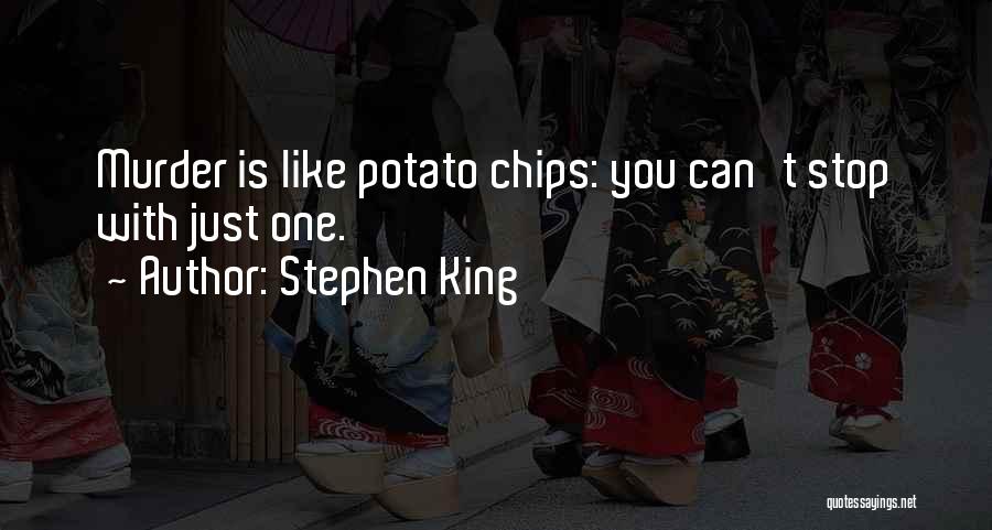 Stephen King Quotes: Murder Is Like Potato Chips: You Can't Stop With Just One.