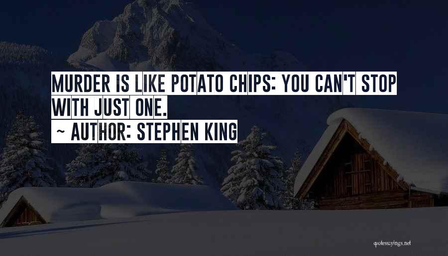 Stephen King Quotes: Murder Is Like Potato Chips: You Can't Stop With Just One.