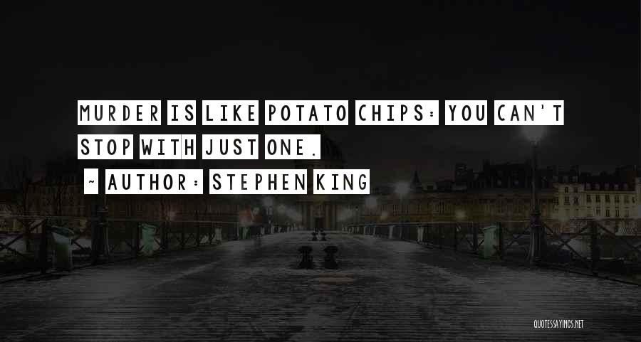 Stephen King Quotes: Murder Is Like Potato Chips: You Can't Stop With Just One.