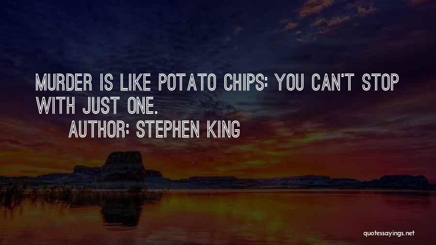 Stephen King Quotes: Murder Is Like Potato Chips: You Can't Stop With Just One.