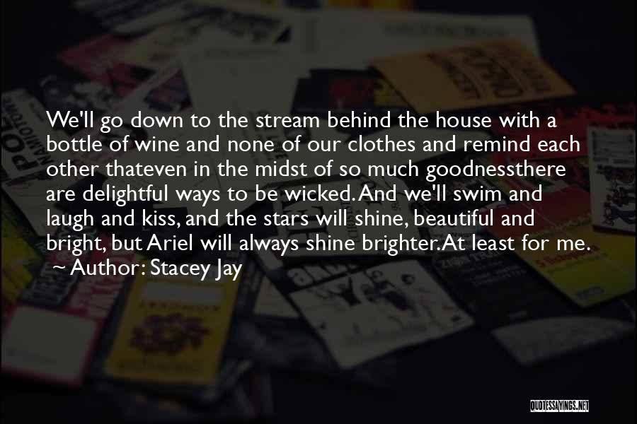 Stacey Jay Quotes: We'll Go Down To The Stream Behind The House With A Bottle Of Wine And None Of Our Clothes And