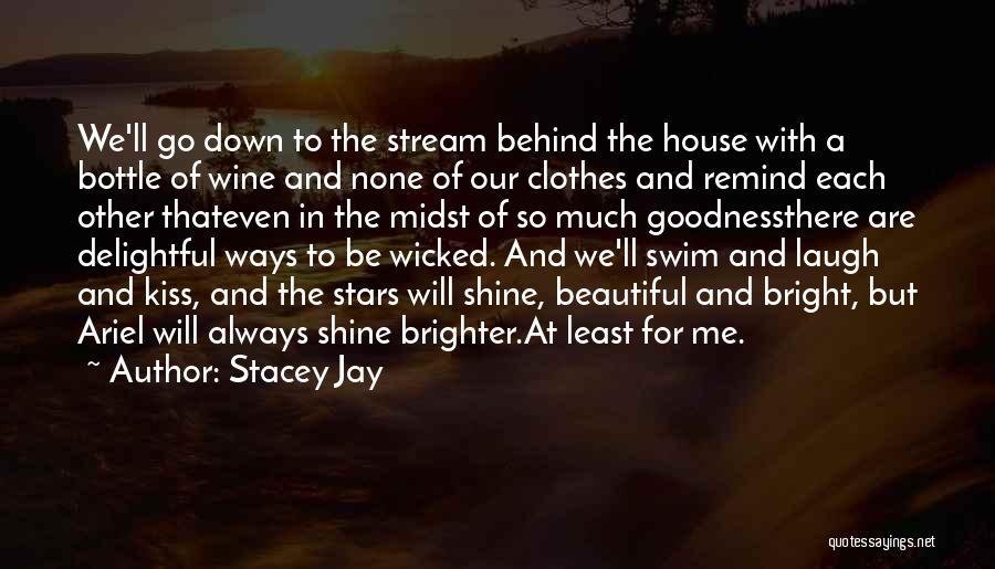 Stacey Jay Quotes: We'll Go Down To The Stream Behind The House With A Bottle Of Wine And None Of Our Clothes And