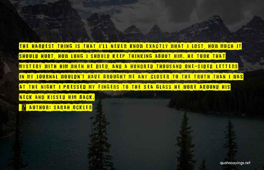 Sarah Ockler Quotes: The Hardest Thing Is That I'll Never Know Exactly What I Lost, How Much It Should Hurt, How Long I