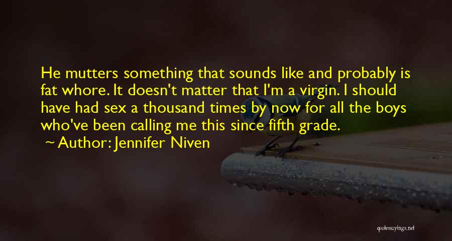 Jennifer Niven Quotes: He Mutters Something That Sounds Like And Probably Is Fat Whore. It Doesn't Matter That I'm A Virgin. I Should