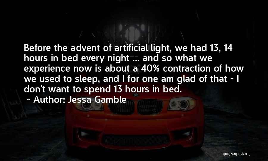 Jessa Gamble Quotes: Before The Advent Of Artificial Light, We Had 13, 14 Hours In Bed Every Night ... And So What We