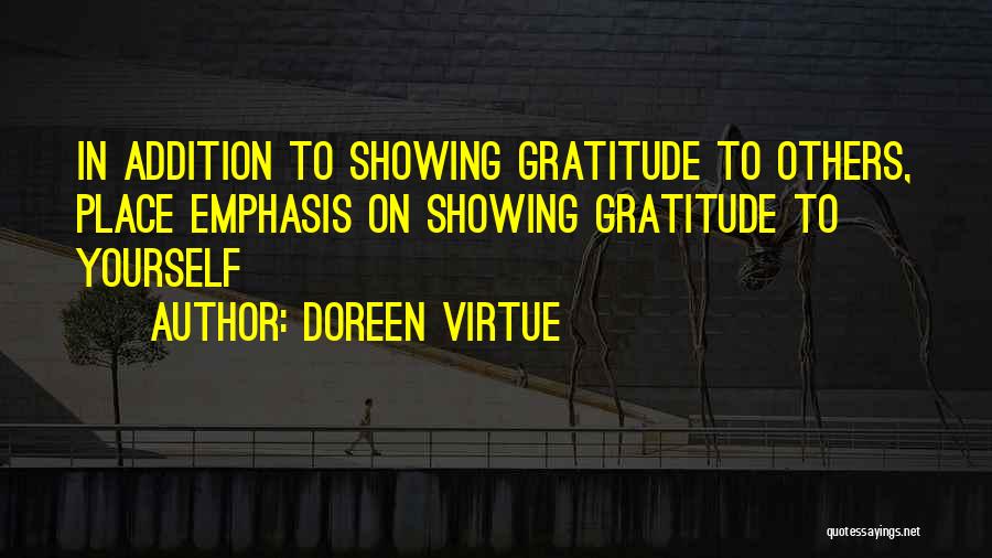 Doreen Virtue Quotes: In Addition To Showing Gratitude To Others, Place Emphasis On Showing Gratitude To Yourself