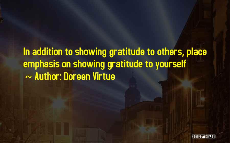 Doreen Virtue Quotes: In Addition To Showing Gratitude To Others, Place Emphasis On Showing Gratitude To Yourself