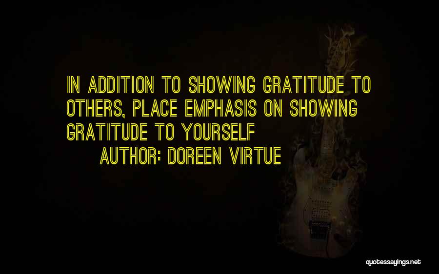 Doreen Virtue Quotes: In Addition To Showing Gratitude To Others, Place Emphasis On Showing Gratitude To Yourself