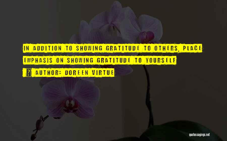 Doreen Virtue Quotes: In Addition To Showing Gratitude To Others, Place Emphasis On Showing Gratitude To Yourself