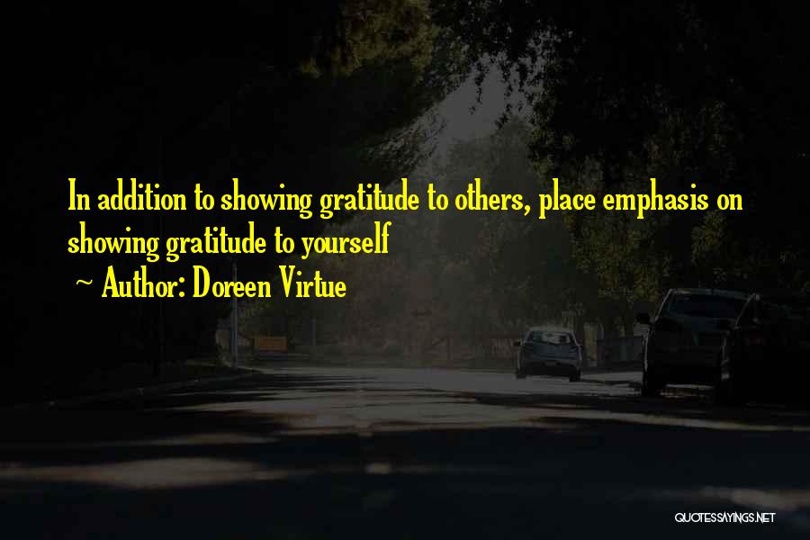 Doreen Virtue Quotes: In Addition To Showing Gratitude To Others, Place Emphasis On Showing Gratitude To Yourself