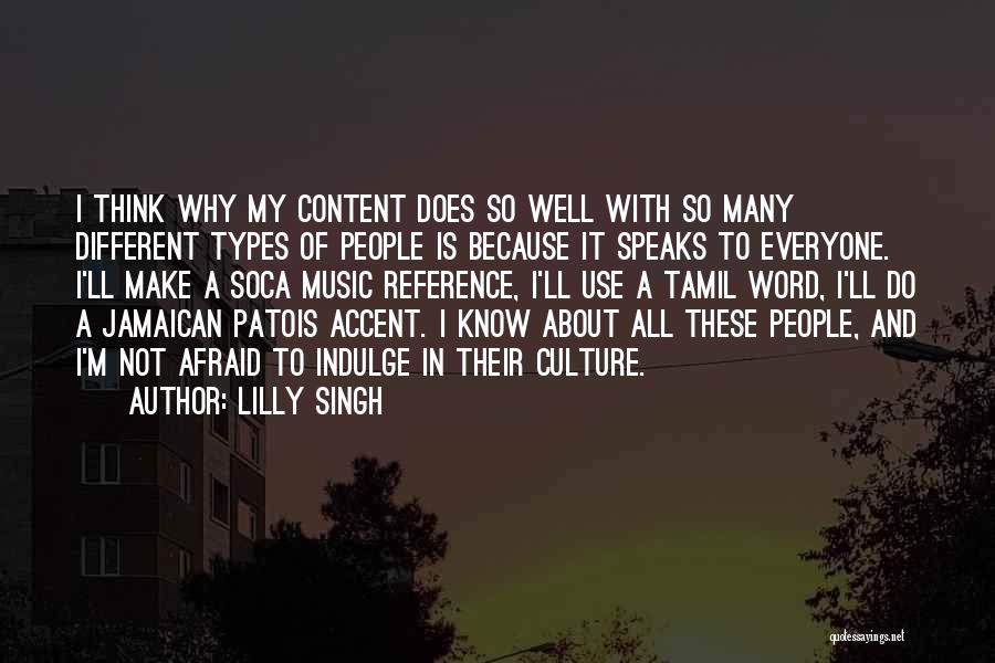 Lilly Singh Quotes: I Think Why My Content Does So Well With So Many Different Types Of People Is Because It Speaks To