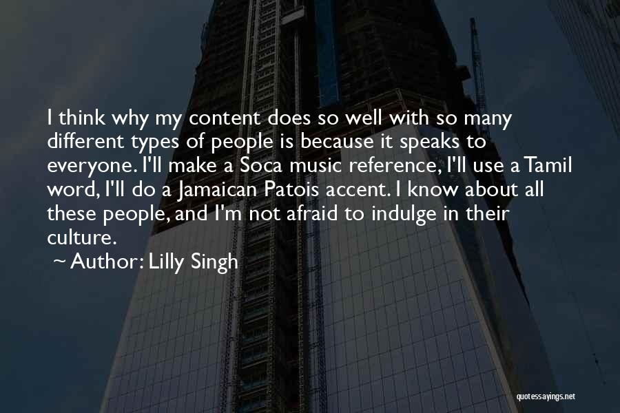 Lilly Singh Quotes: I Think Why My Content Does So Well With So Many Different Types Of People Is Because It Speaks To