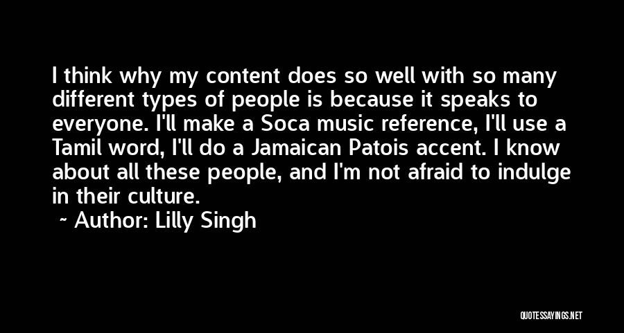 Lilly Singh Quotes: I Think Why My Content Does So Well With So Many Different Types Of People Is Because It Speaks To