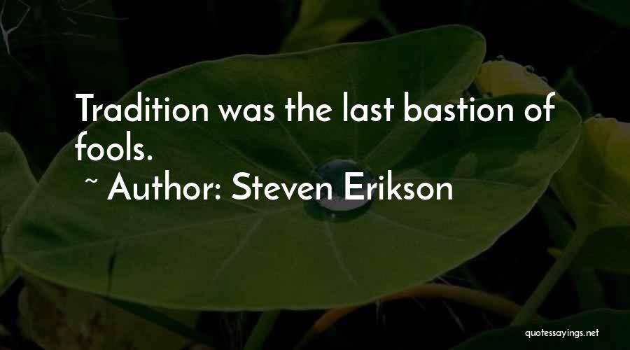 Steven Erikson Quotes: Tradition Was The Last Bastion Of Fools.